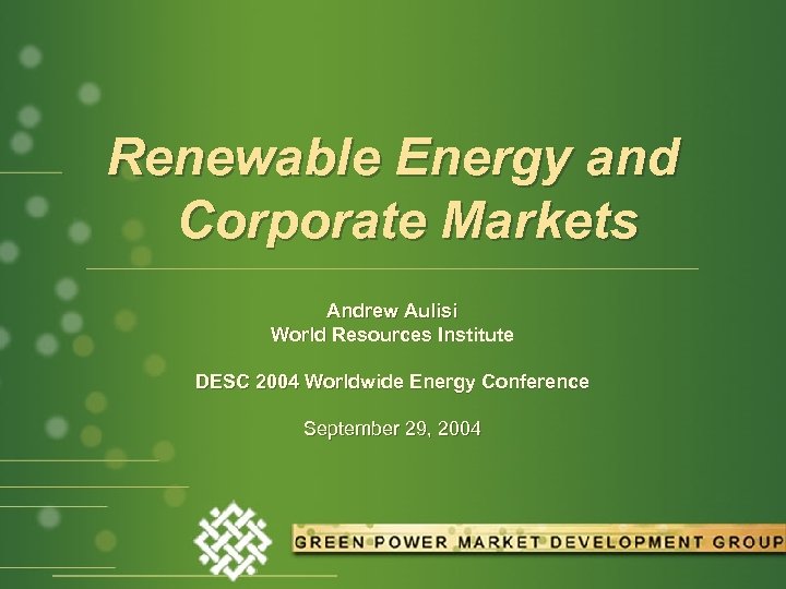 Renewable Energy and Corporate Markets Andrew Aulisi World Resources Institute DESC 2004 Worldwide Energy