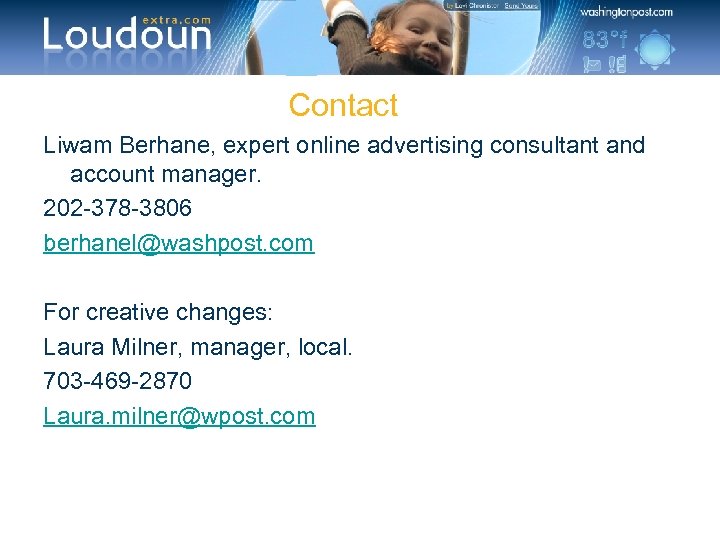 Contact Liwam Berhane, expert online advertising consultant and account manager. 202 -378 -3806 berhanel@washpost.