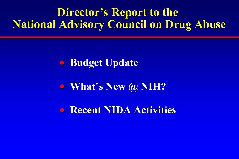 Director’s Report to the National Advisory Council on Drug Abuse Budget Update What’s New