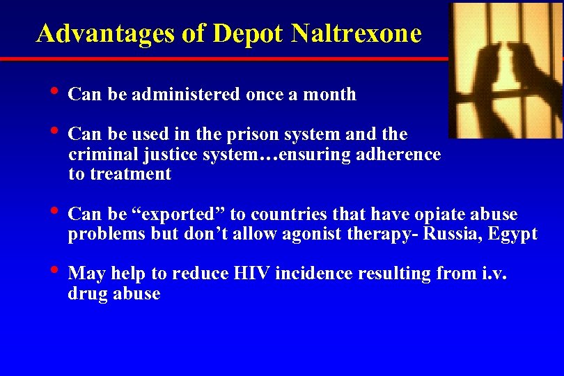 Advantages of Depot Naltrexone • Can be administered once a month • Can be