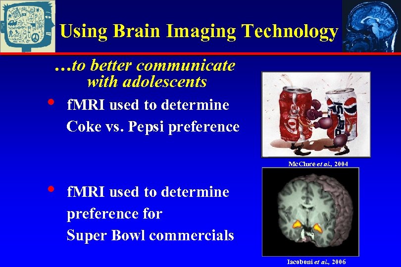 Using Brain Imaging Technology …to better communicate with adolescents • f. MRI used to