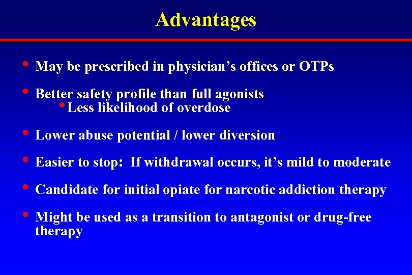 Advantages • May be prescribed in physician’s offices or OTPs • Better safety profile