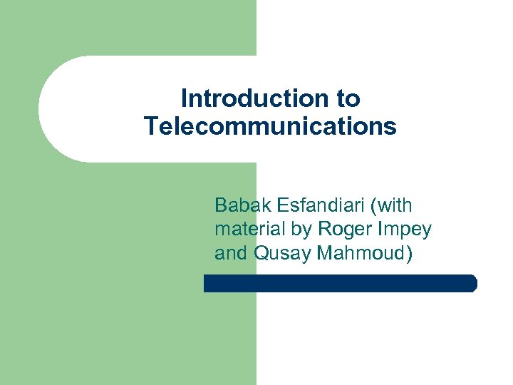Introduction to Telecommunications Babak Esfandiari (with material by Roger Impey and Qusay Mahmoud) 