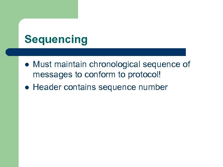 Sequencing l l Must maintain chronological sequence of messages to conform to protocol! Header