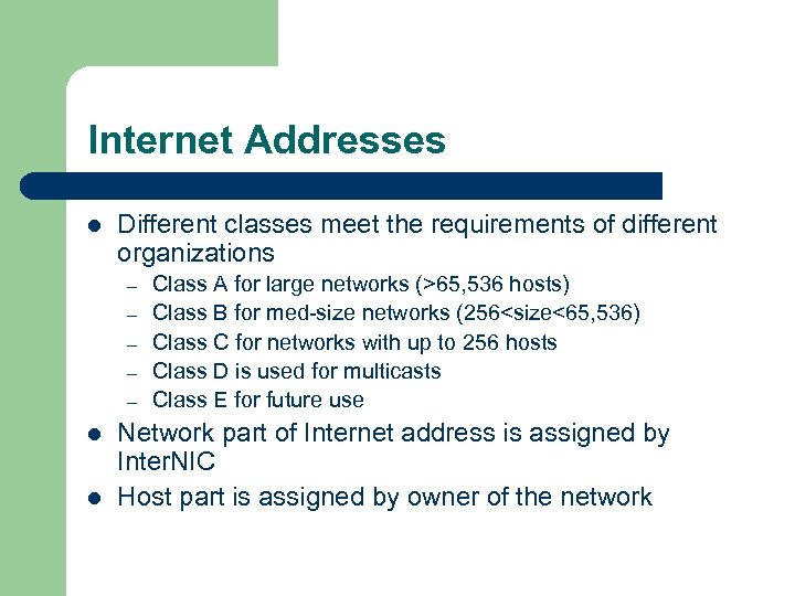 Internet Addresses l Different classes meet the requirements of different organizations – – –
