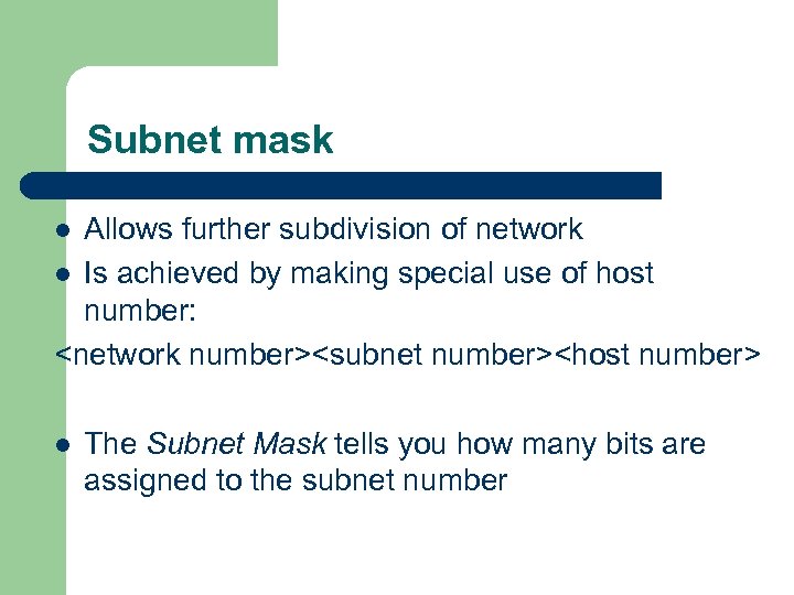 Subnet mask Allows further subdivision of network l Is achieved by making special use
