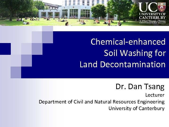 Chemical-enhanced Soil Washing for Land Decontamination Dr. Dan Tsang Lecturer Department of Civil and