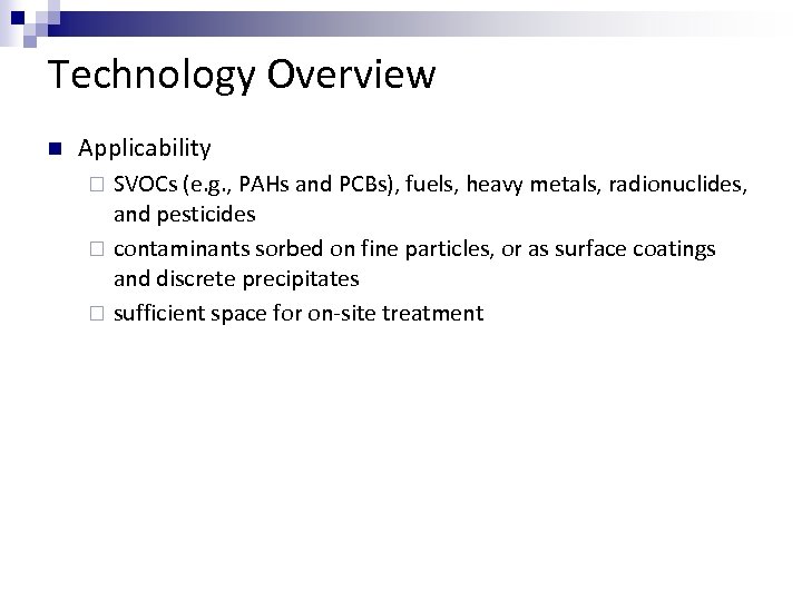 Technology Overview n Applicability SVOCs (e. g. , PAHs and PCBs), fuels, heavy metals,
