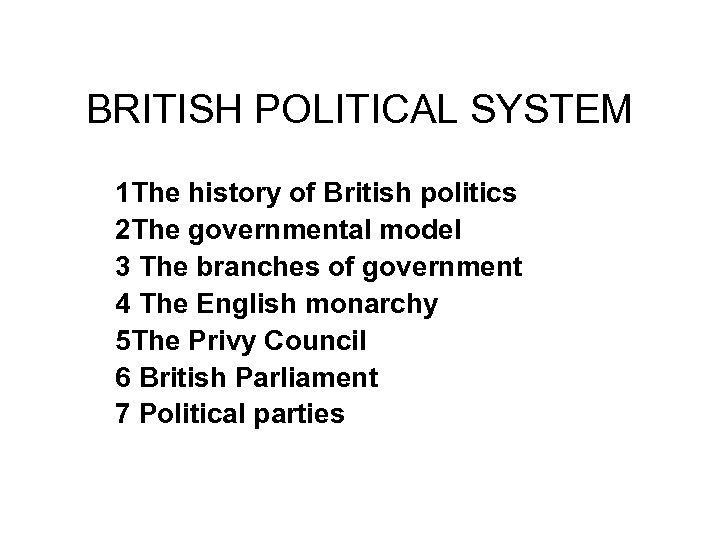 BRITISH POLITICAL SYSTEM 1 The history of British politics 2 The governmental model 3