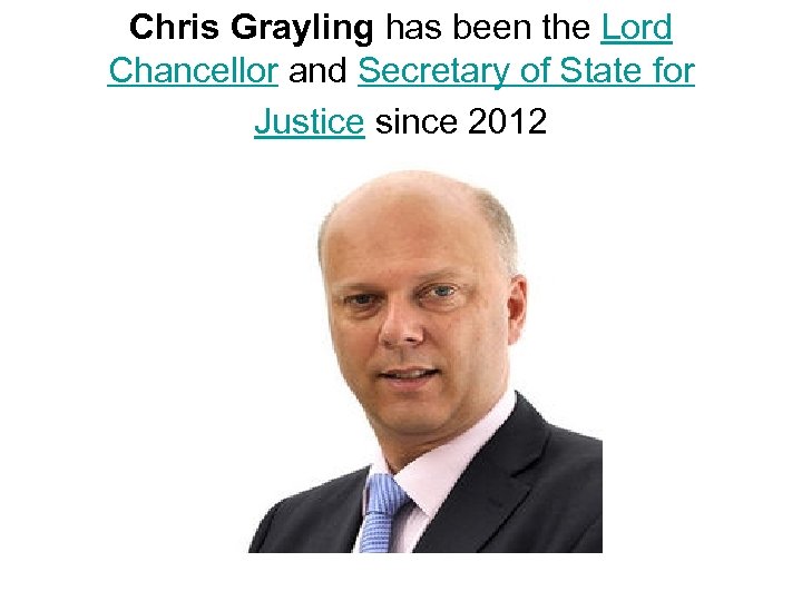 Chris Grayling has been the Lord Chancellor and Secretary of State for Justice since