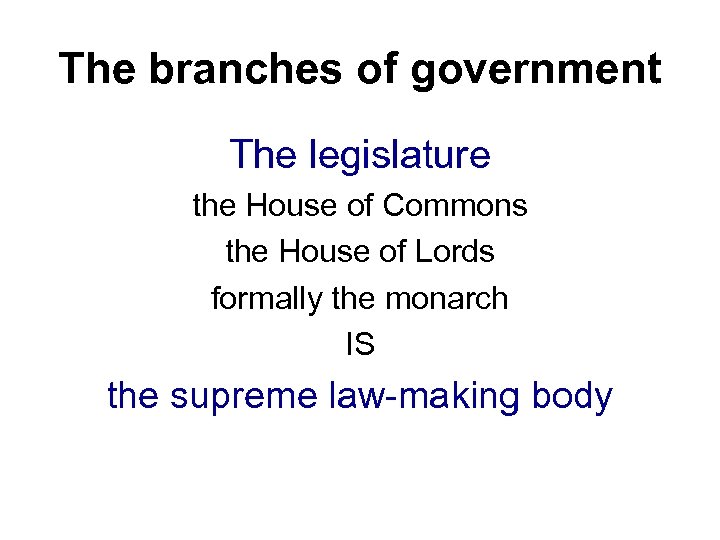 The branches of government The legislature the House of Commons the House of Lords