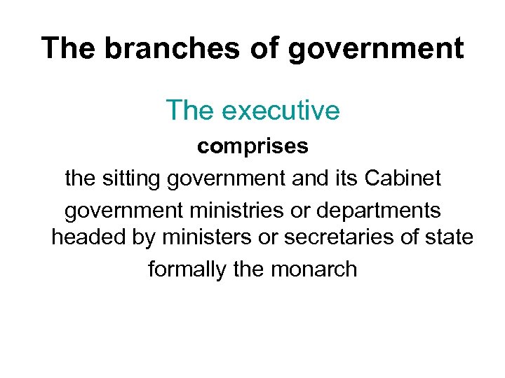 The branches of government The executive comprises the sitting government and its Cabinet government