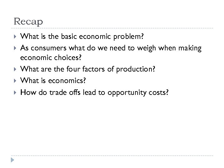 Recap What is the basic economic problem? As consumers what do we need to