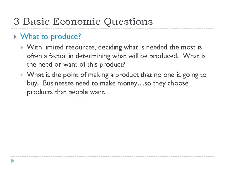3 Basic Economic Questions What to produce? With limited resources, deciding what is needed
