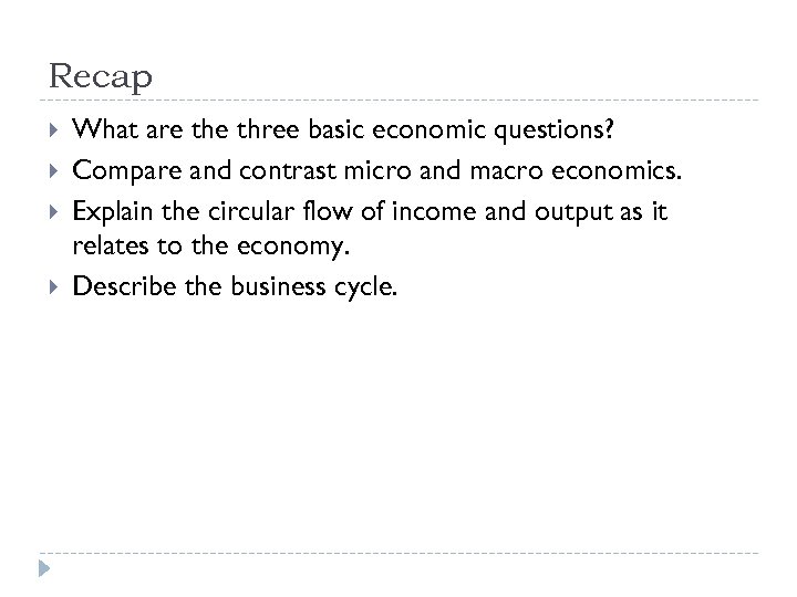 Recap What are three basic economic questions? Compare and contrast micro and macro economics.
