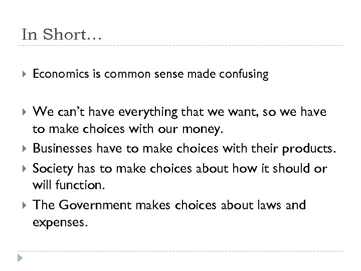 In Short… Economics is common sense made confusing We can’t have everything that we
