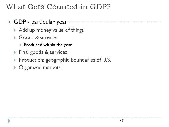 What Gets Counted in GDP? GDP - particular year Add up money value of