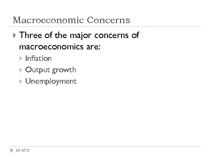 Macroeconomic Concerns Three of the major concerns of macroeconomics are: Inflation Output growth Unemployment