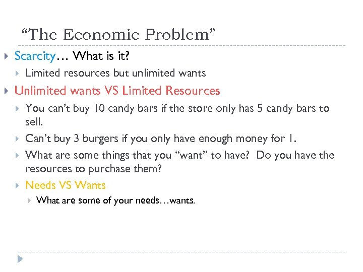 “The Economic Problem” Scarcity… What is it? Limited resources but unlimited wants Unlimited wants