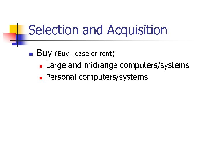 Selection and Acquisition n Buy n n (Buy, lease or rent) Large and midrange