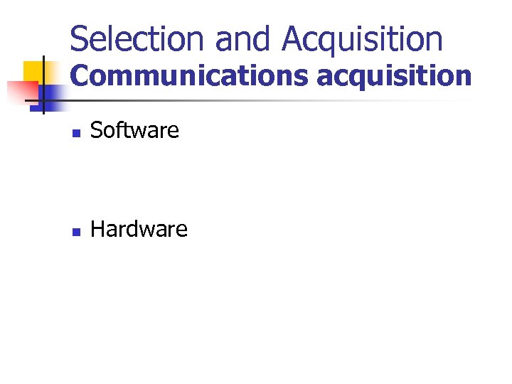 Selection and Acquisition Communications acquisition n Software n Hardware 