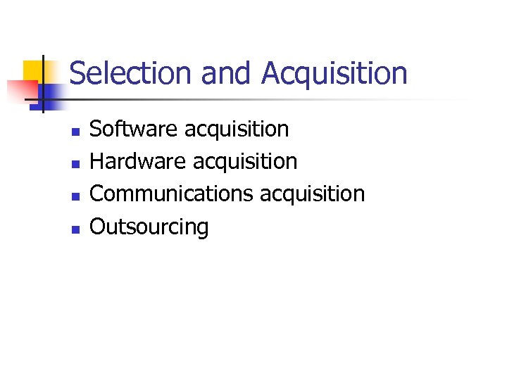 Selection and Acquisition n n Software acquisition Hardware acquisition Communications acquisition Outsourcing 