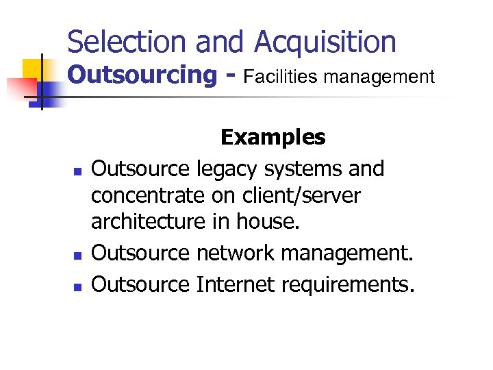 Selection and Acquisition Outsourcing - Facilities management n n n Examples Outsource legacy systems