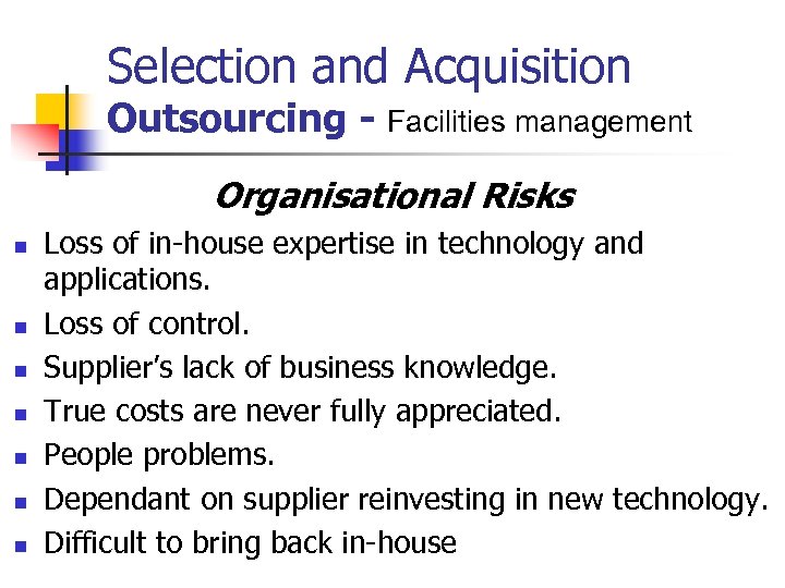 Selection and Acquisition Outsourcing - Facilities management Organisational Risks n n n n Loss