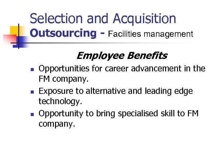 Selection and Acquisition Outsourcing - Facilities management Employee Benefits n n n Opportunities for