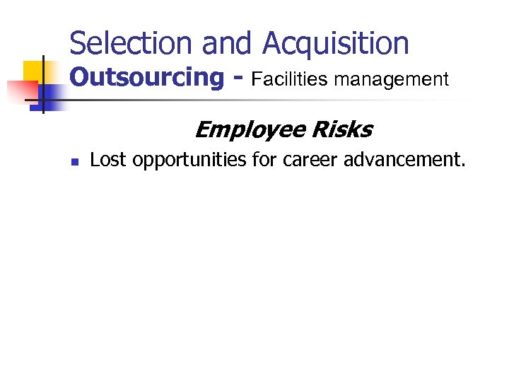 Selection and Acquisition Outsourcing - Facilities management Employee Risks n Lost opportunities for career