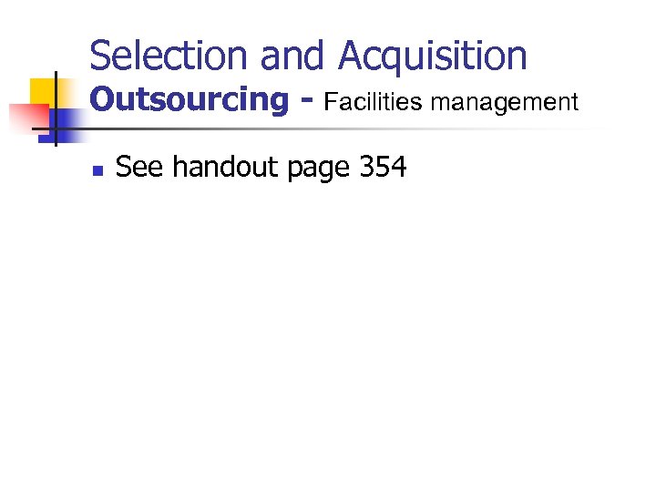 Selection and Acquisition Outsourcing - Facilities management n See handout page 354 