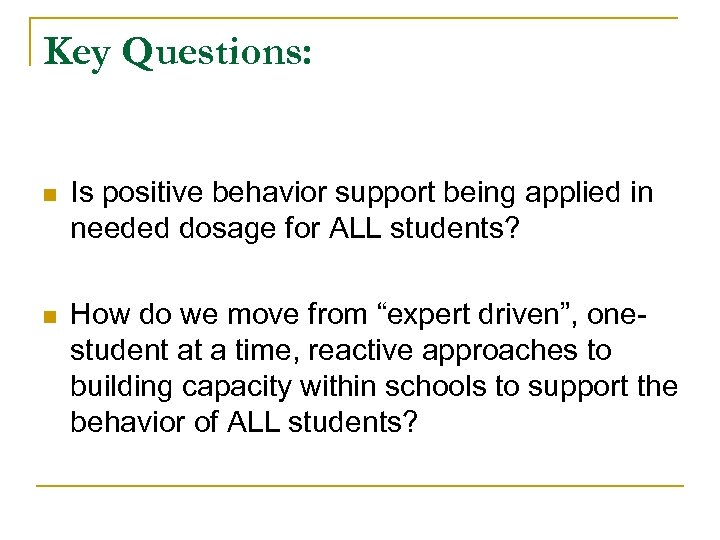 Key Questions: n Is positive behavior support being applied in needed dosage for ALL