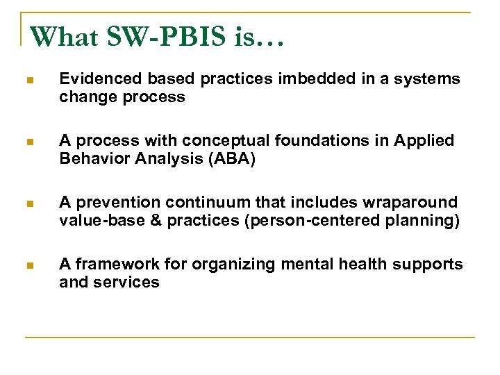 What SW-PBIS is… n Evidenced based practices imbedded in a systems change process n
