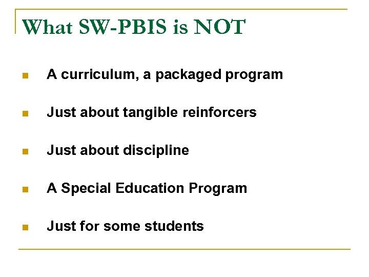 What SW-PBIS is NOT n A curriculum, a packaged program n Just about tangible