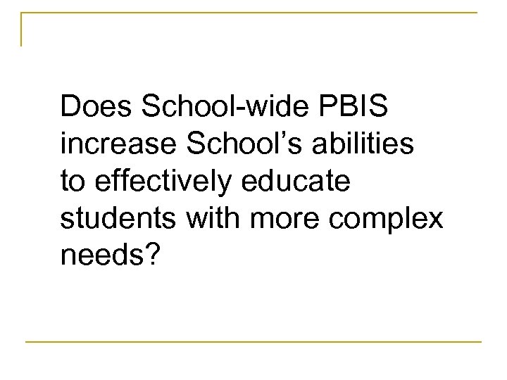 Does School-wide PBIS increase School’s abilities to effectively educate students with more complex needs?