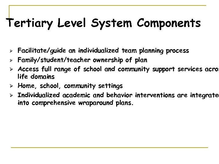 Tertiary Level System Components Ø Ø Ø Facilitate/guide an individualized team planning process Family/student/teacher