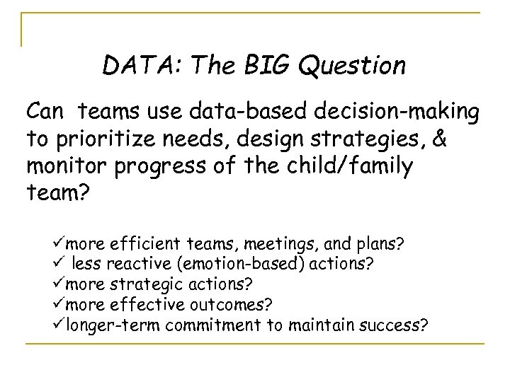 DATA: The BIG Question Can teams use data-based decision-making to prioritize needs, design strategies,