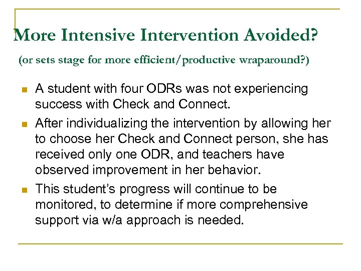 More Intensive Intervention Avoided? (or sets stage for more efficient/productive wraparound? ) n n