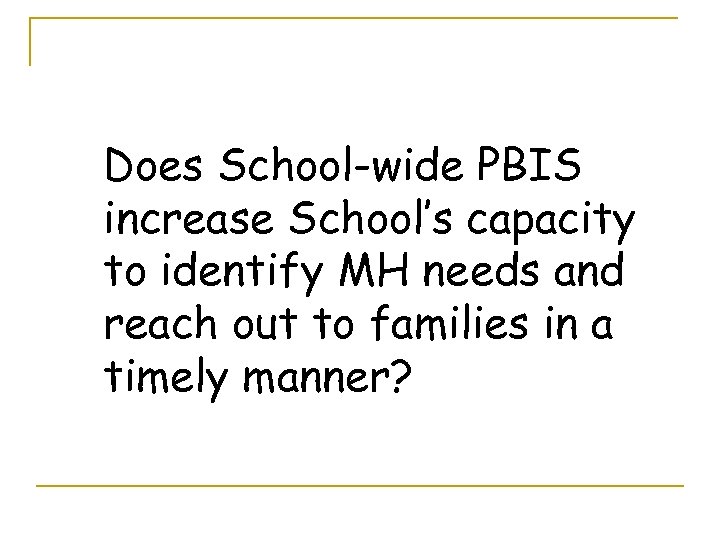 Does School-wide PBIS increase School’s capacity to identify MH needs and reach out to