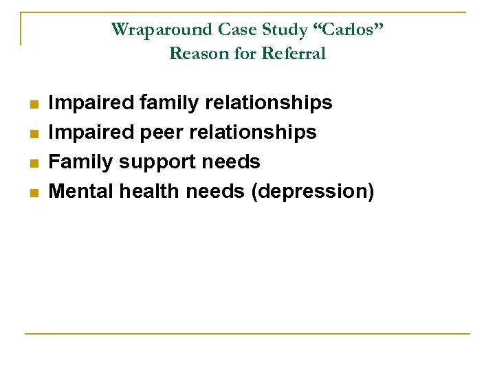 Wraparound Case Study “Carlos” Reason for Referral n n Impaired family relationships Impaired peer