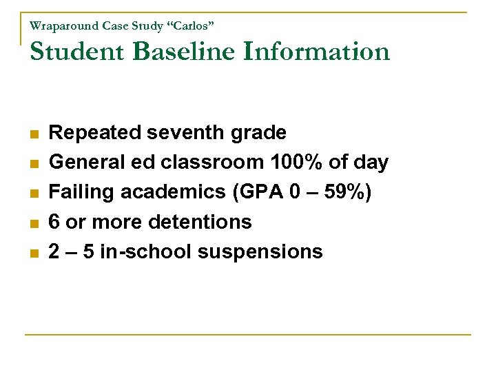 Wraparound Case Study “Carlos” Student Baseline Information n n Repeated seventh grade General ed