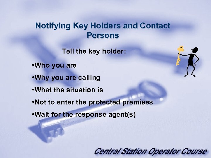 Notifying Key Holders and Contact Persons Tell the key holder: • Who you are