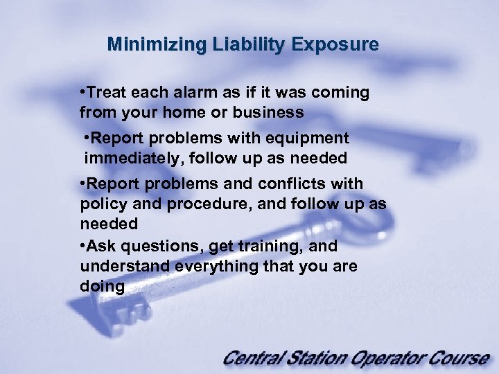 Minimizing Liability Exposure • Treat each alarm as if it was coming from your