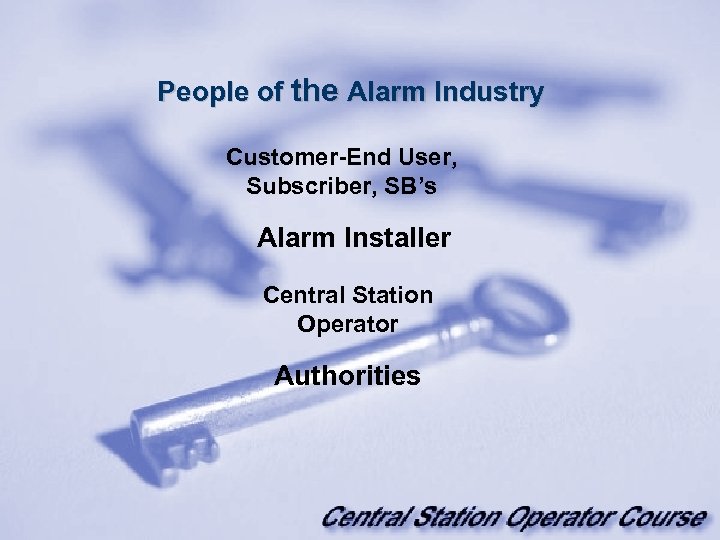 People of the Alarm Industry Customer-End User, Subscriber, SB’s Alarm Installer Central Station Operator