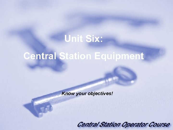 Unit Six: Central Station Equipment Know your objectives! 