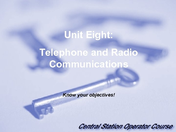 Unit Eight: Telephone and Radio Communications Know your objectives! 