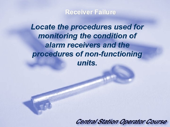 Receiver Failure Locate the procedures used for monitoring the condition of alarm receivers and