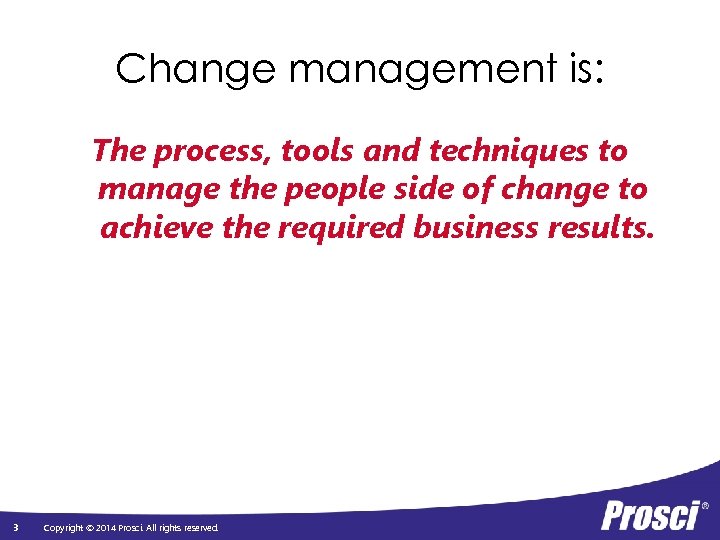 Change management is: The process, tools and techniques to manage the people side of