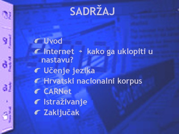 SADRŽAJ Uvod Internet ￫ kako ga uklopiti u nastavu? Učenje jezika Hrvatski nacionalni korpus
