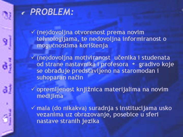 PROBLEM: ü (ne)dovoljna otvorenost prema novim tehnologijama, te nedovoljna informiranost o mogućnostima korištenja ü